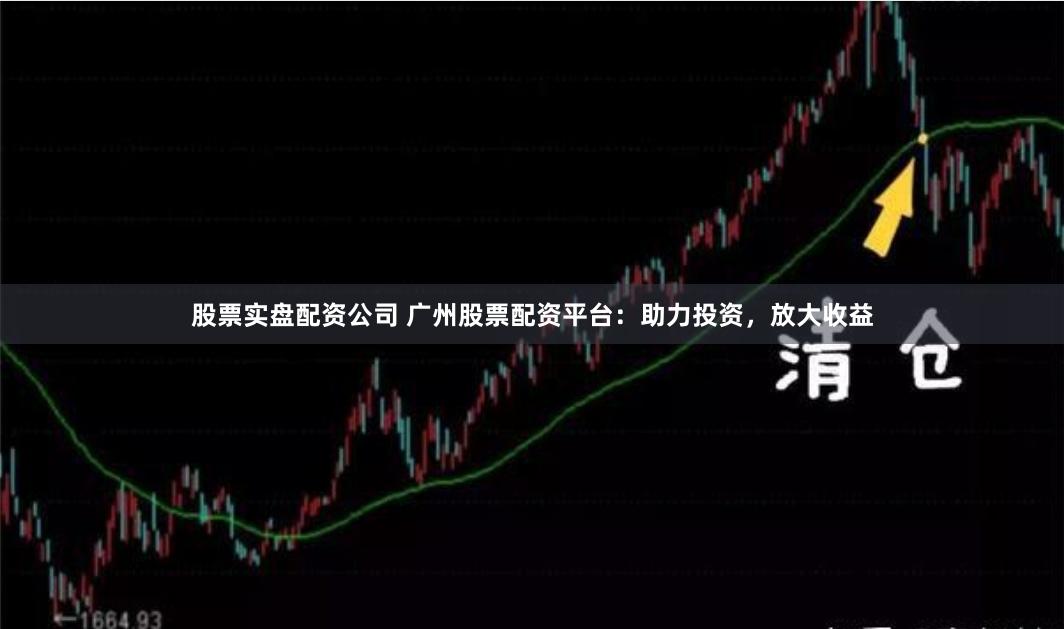 股票实盘配资公司 广州股票配资平台:助力投资,放大收益