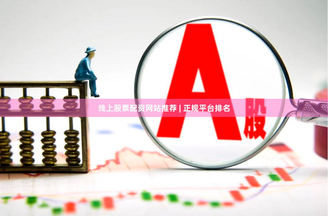 线上股票配资网站推荐 | 正规平台排名