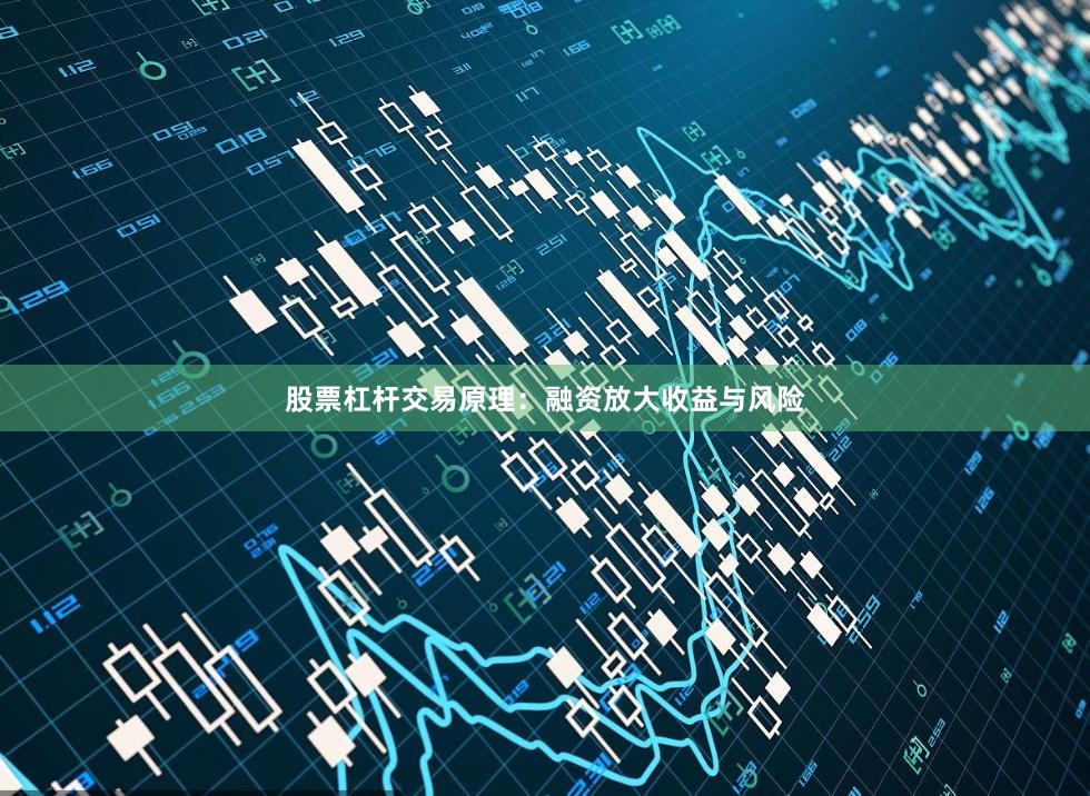 股票杠杆交易原理：融资放大收益与风险