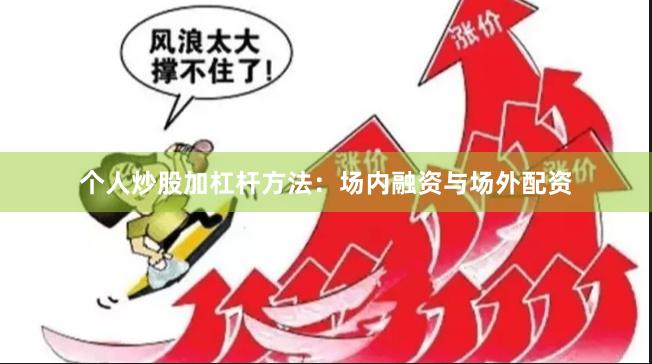 个人炒股加杠杆方法：场内融资与场外配资